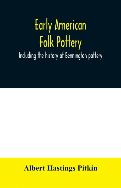 Early American folk pottery, including the history of Bennington pottery