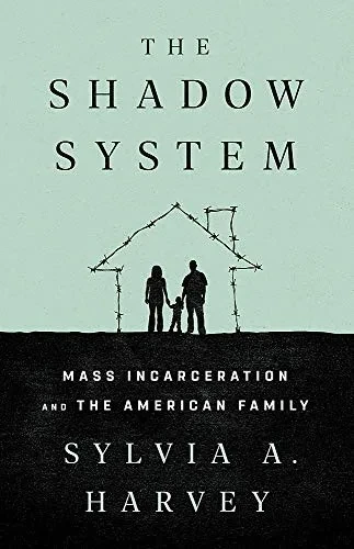 The Shadow System: Mass Incarceration and the American Family