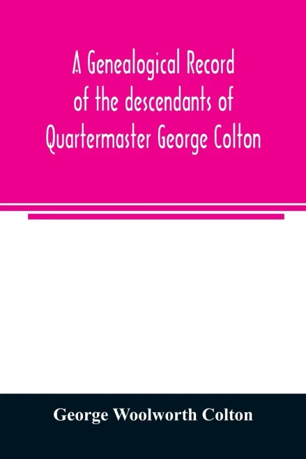 A genealogical record of the descendants of Quartermaster George Colton