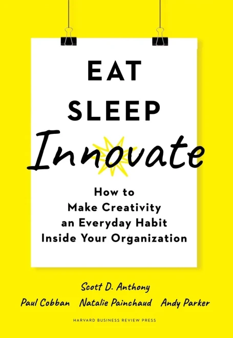 Eat, Sleep, Innovate: How to Make Creativity an Everyday Habit Inside Your Organization
