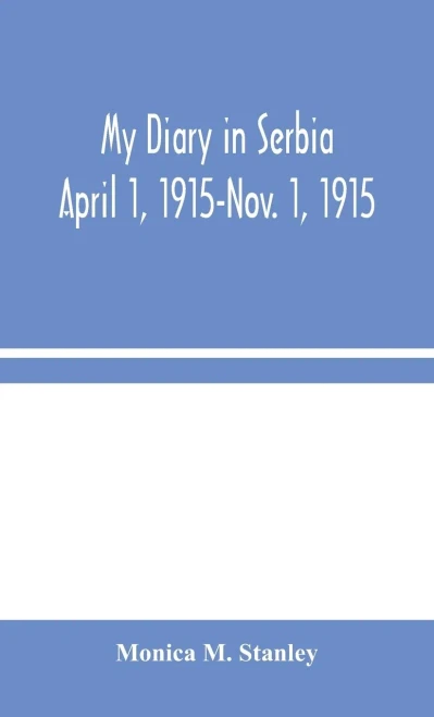 My Diary in Serbia: April 1, 1915-Nov. 1, 1915 - Hardcover