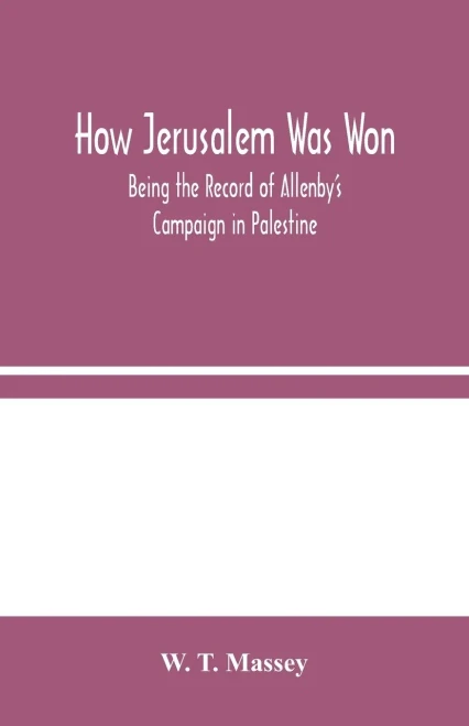 How Jerusalem Was Won: Being the Record of Allenby's Campaign in Palestine - Paperback