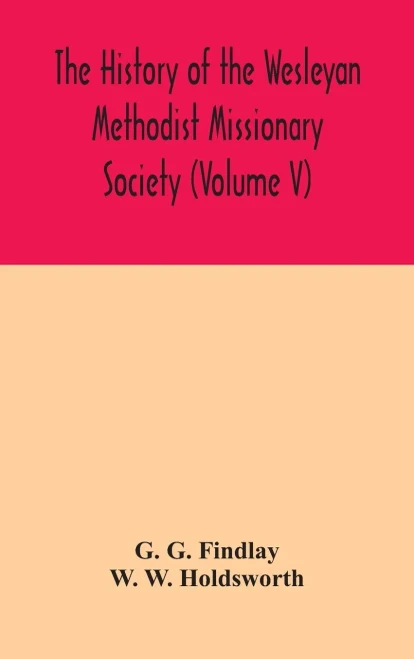 The history of the Wesleyan Methodist Missionary Society (Volume V) - Hardcover