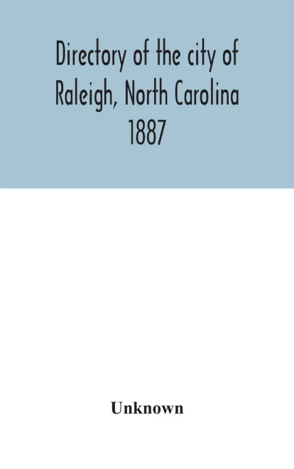 Directory of the city of Raleigh, North Carolina 1887 - Hardcover
