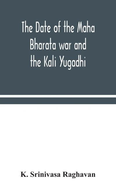 The date of the Maha Bharata war and the Kali Yugadhi - Hardcover