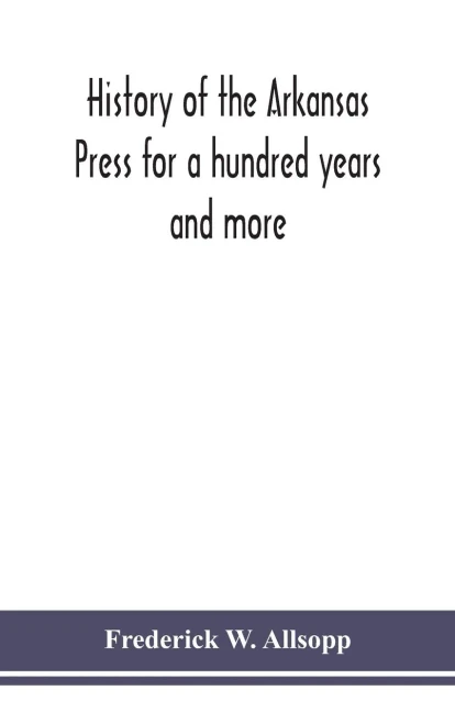 History of the Arkansas Press for a hundred years and more - Hardcover