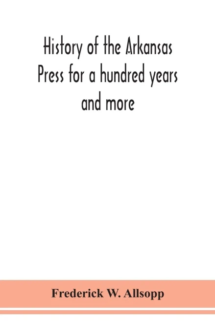 History of the Arkansas Press for a hundred years and more - Paperback