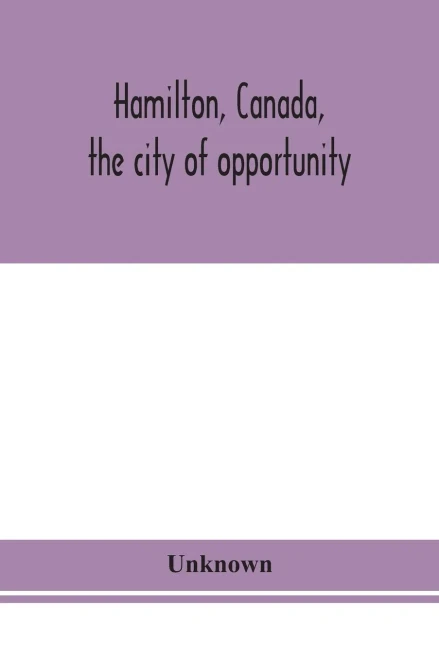 Hamilton, Canada, the city of opportunity - Paperback