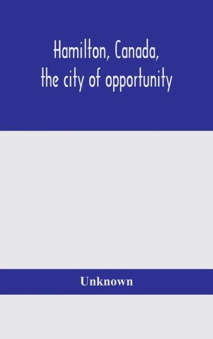 Hamilton, Canada, the city of opportunity - Hardcover