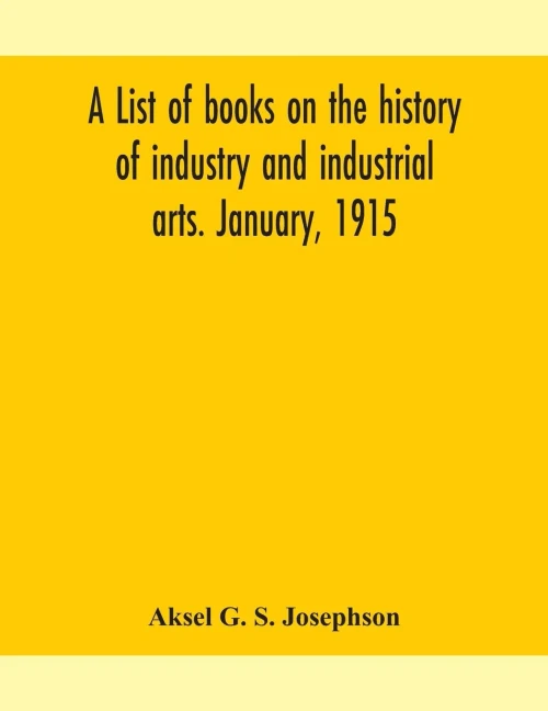 A list of books on the history of industry and industrial arts. January, 1915 - Paperback