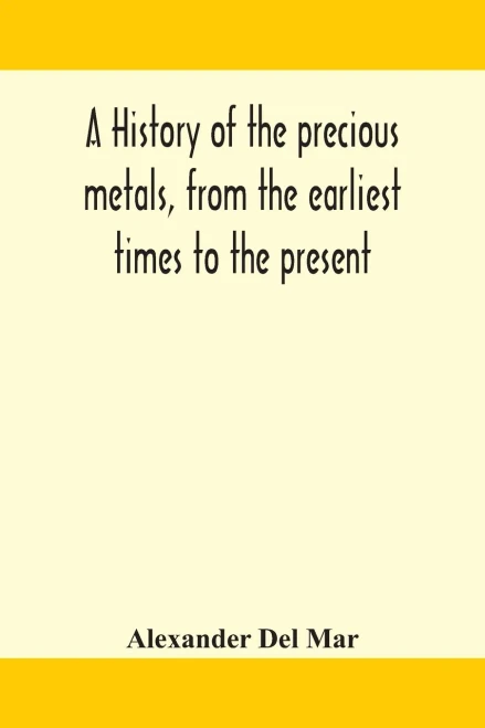 A history of the precious metals, from the earliest times to the present - Paperback