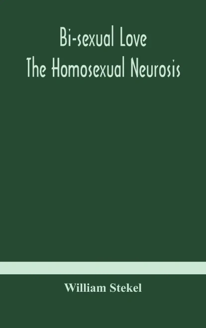 Bi-sexual love; the homosexual neurosis - Hardcover