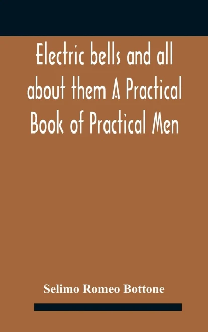 Electric bells and all about them A Practical Book of Practical Men - Hardcover