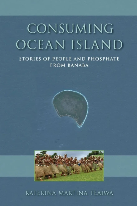 Consuming Ocean Island: Stories of People and Phosphate from Banaba (Tracking Globalization)