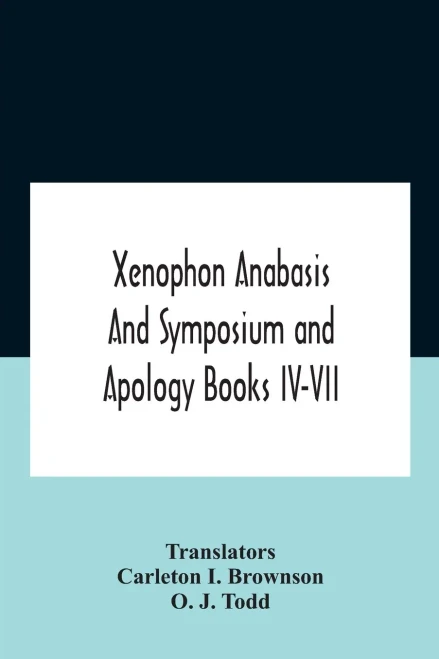 Xenophon Anabasis And Symposium And Apologybooks Iv-Vii - Paperback