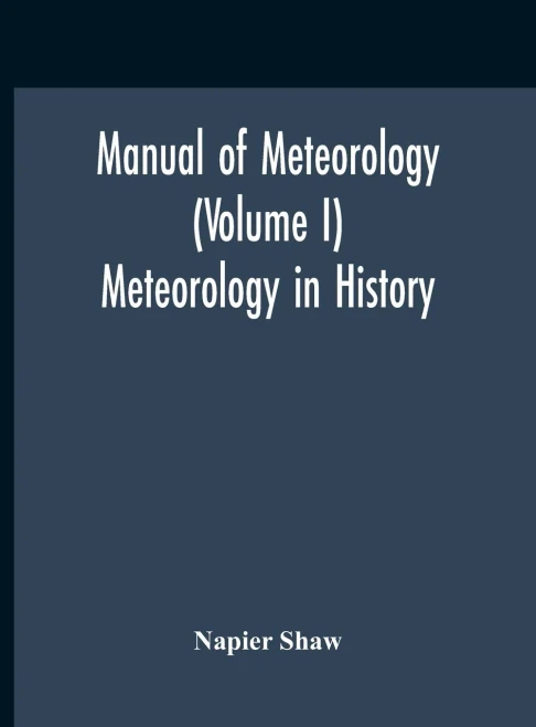 Manual Of Meteorology (Volume I) Meteorology In History - Hardcover