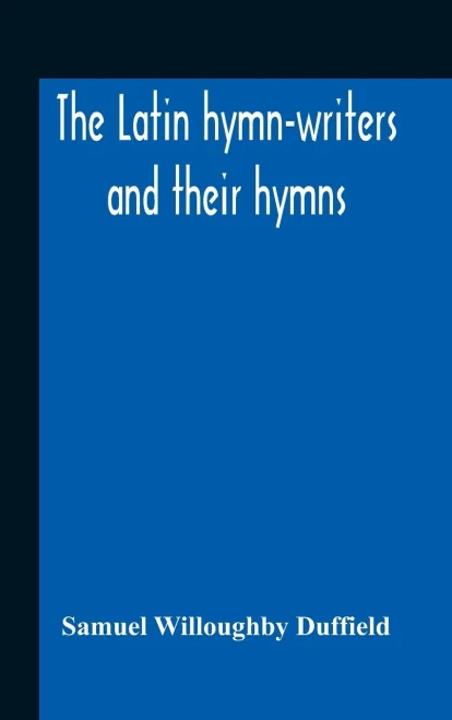 The Latin Hymn-Writers And Their Hymns - Hardcover
