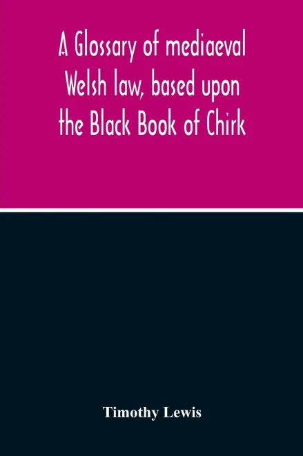 A Glossary Of Mediaeval Welsh Law, Based Upon The Black Book Of Chirk