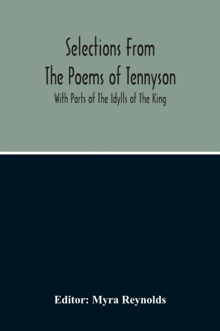 Selections From The Poems Of Tennyson; With Parts Of The Idylls Of The King