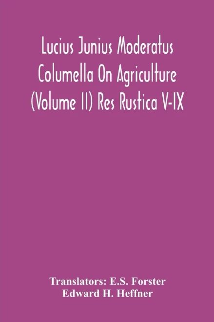 Lucius Junius Moderatus Columella On Agriculture (Volume Ii) Res Rustica V-Ix