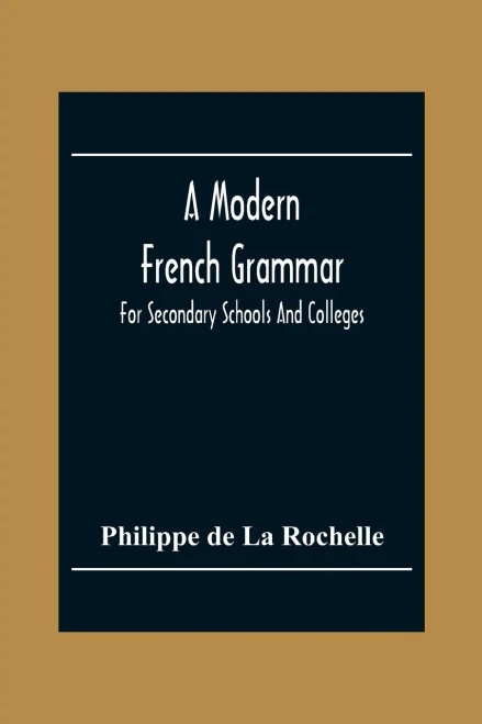 A Modern French Grammar: For Secondary Schools And Colleges