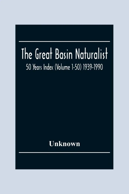 The Great Basin Naturalist; 50 Year Index (Volume 1-50) 1939-1990
