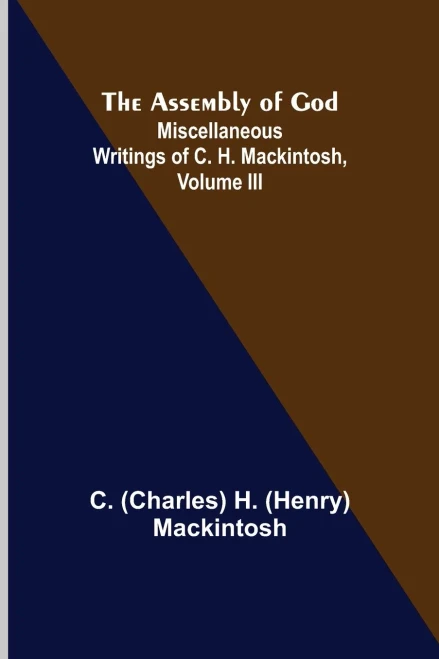 The Assembly of God; Miscellaneous Writings of C. H. Mackintosh, volume III