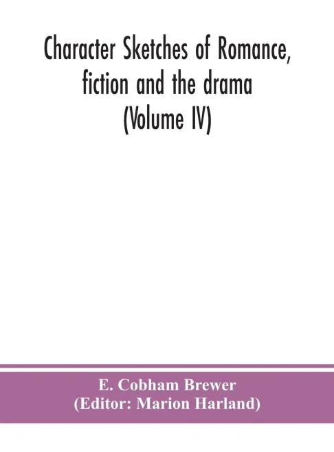 Character sketches of romance, fiction and the drama (Volume IV) - Hardcover