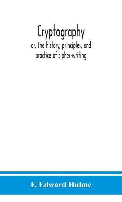 Cryptography: or, The history, principles, and practice of cipher-writing - Hardcover