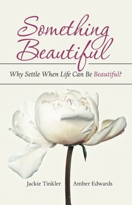 Something Beautiful: Why Settle When Life Can Be Beautiful?