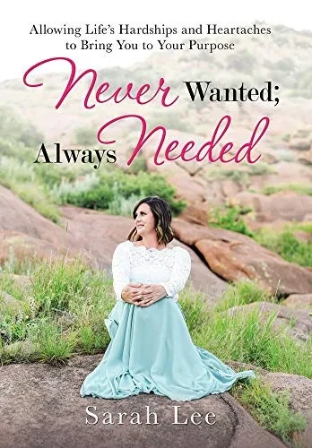 Never Wanted Always Needed: Allowing Lifes Hardships and Heartaches to Bring You to Your Purpose