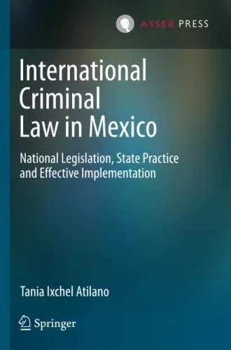 International Criminal Law in Mexico: National Legislation, State Practice and Effective Implementation