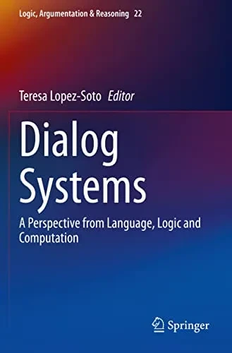 Dialog Systems: A Perspective from Language, Logic and Computation (Logic, Argumentation & Reasoning, 22)