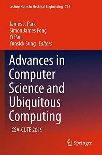 Advances in Computer Science and Ubiquitous Computing: CSA-CUTE 2019 (Lecture Notes in Electrical Engineering, 715)