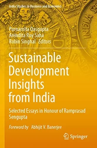 Sustainable Development Insights from India: Selected Essays in Honour of Ramprasad Sengupta (India Studies in Business and Economics)