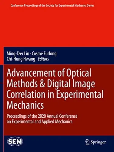Advancement of Optical Methods & Digital Image Correlation in Experimental Mechanics: Proceedings of the 2020 Annual Conference on Experimental and ... Society for Experimental Mechanics Series)