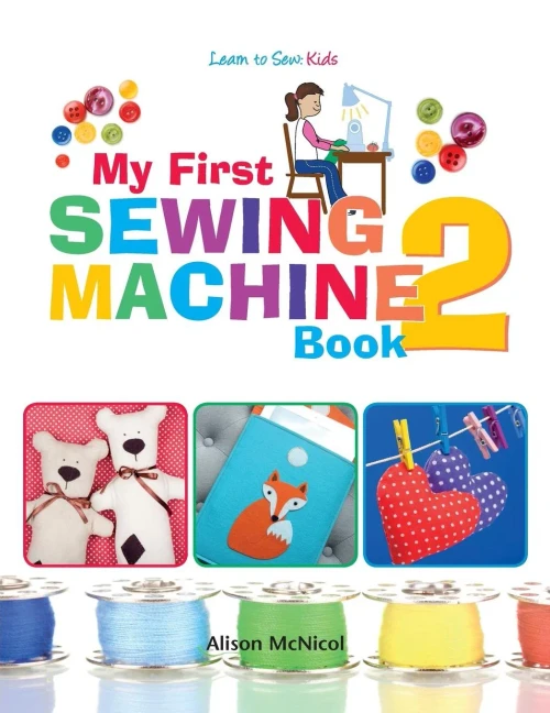 My First Sewing Machine 2: More Fun and Easy Sewing Machine Projects for Beginners