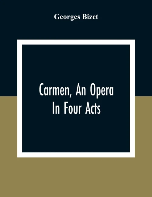 Carmen, An Opera In Four Acts