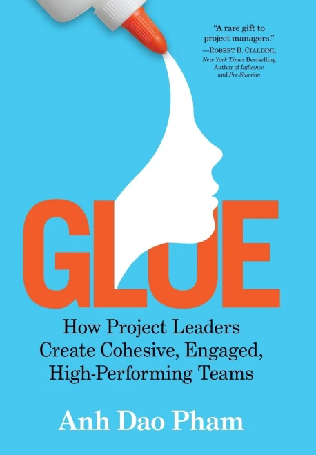 Glue: How Project Leaders Create Cohesive, Engaged, High-Performing Teams (Hardback)