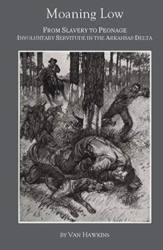 Moaning Low: From Slavery to Peonage. Involuntary Servitude in the Arkansas Delta