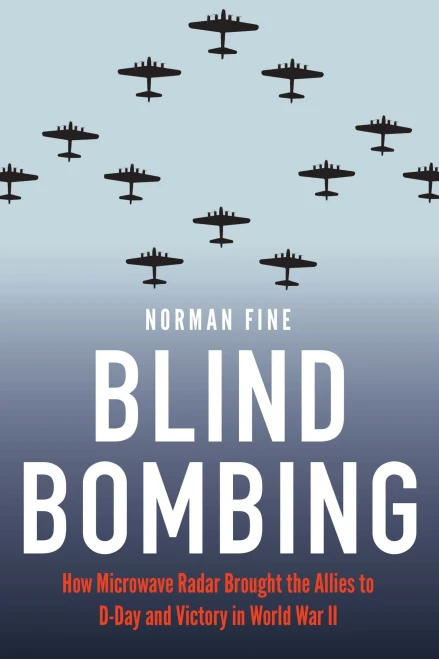 Blind Bombing: How Microwave Radar Brought the Allies to D-Day and Victory in World War II