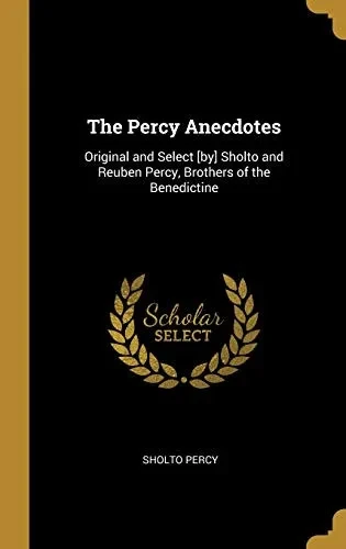 The Percy Anecdotes: Original and Select [by] Sholto and Reuben Percy, Brothers of the Benedictine - Hardcover