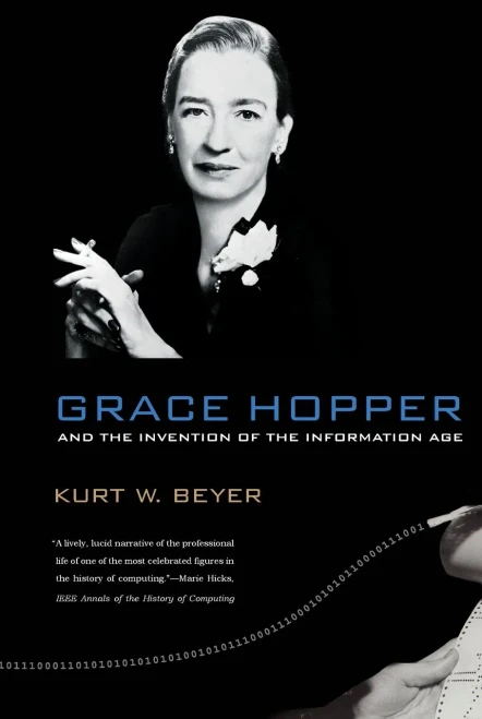 Grace Hopper and the Invention of the Information Age (Lemelson Center Studies in Invention and Innovation series)