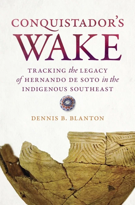 Conquistador’s Wake: Tracking the Legacy of Hernando de Soto in the Indigenous Southeast