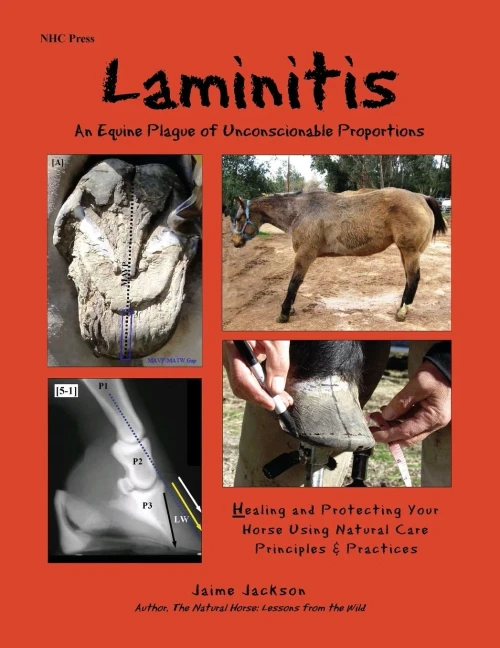 Laminitis: An Equine Plague of Unconscionable Proportions, Healing and Protecting Your Horse Using Natural Principles and Practices