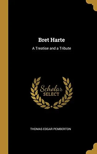 Bret Harte: A Treatise and a Tribute - Hardcover