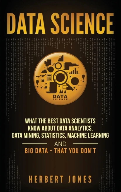 Data Science: What the Best Data Scientists Know About Data Analytics, Data Mining, Statistics, Machine Learning, and Big Data - That You Don't