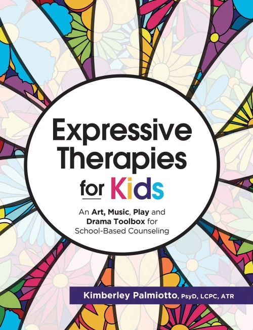 Expressive Therapies for Kids: An Art, Music, Play and Drama Toolbox for School-Based Counseling