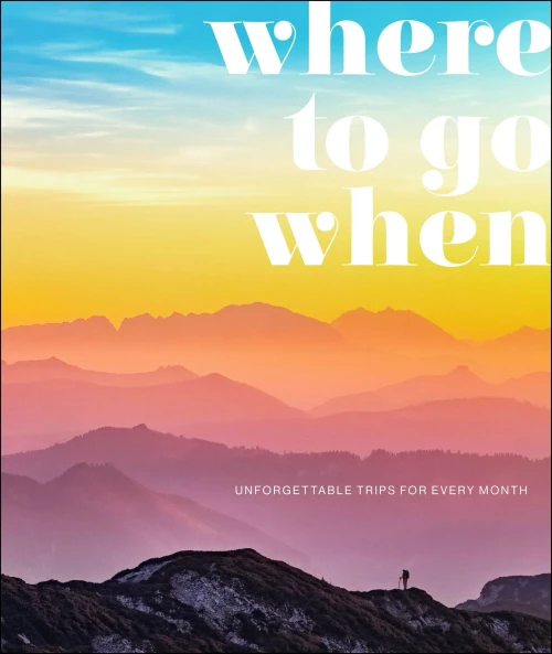 Where To Go When: Unforgettable Trips for Every Month (DK Eyewitness Travel Guide)