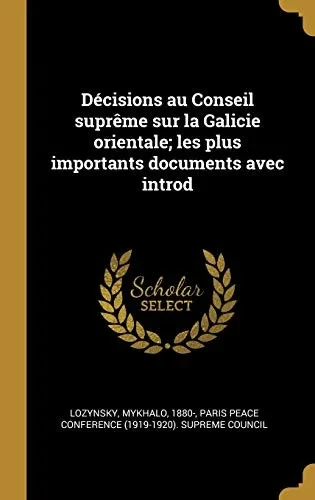 Décisions au Conseil suprême sur la Galicie orientale; les plus importants documents avec introd (French Edition)